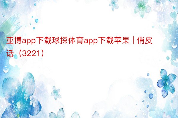 亚博app下载球探体育app下载苹果 | 俏皮话（3221）